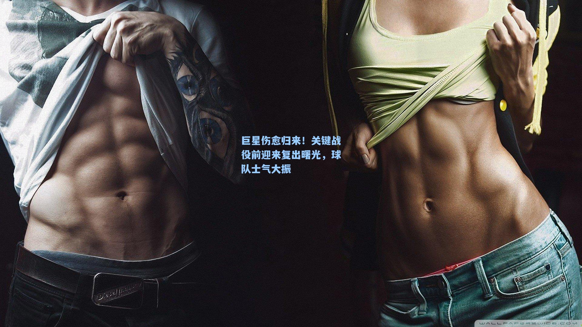 巨星伤愈归来！关键战役前迎来复出曙光，球队士气大振