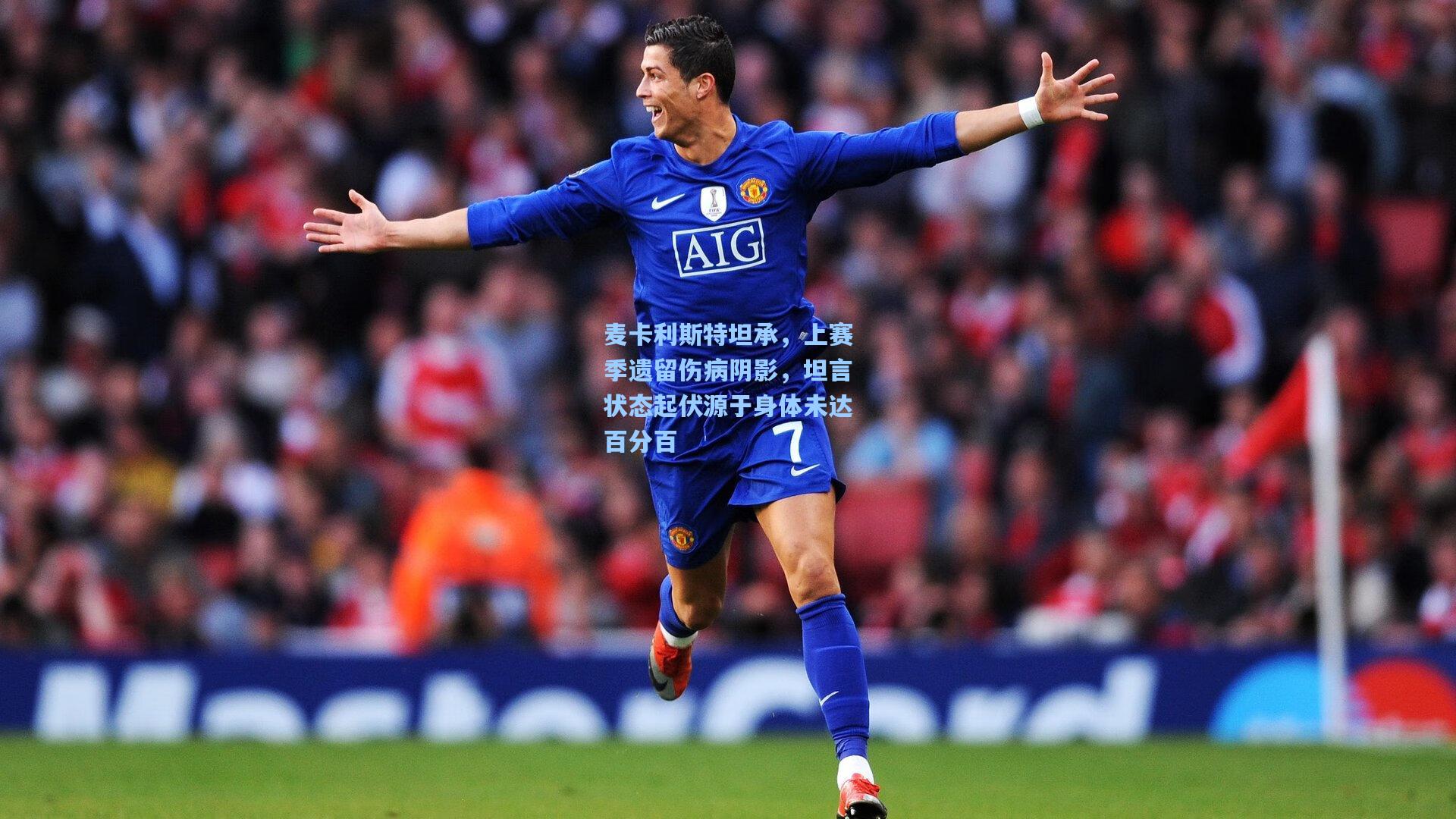 麦卡利斯特坦承，上赛季遗留伤病阴影，坦言状态起伏源于身体未达百分百