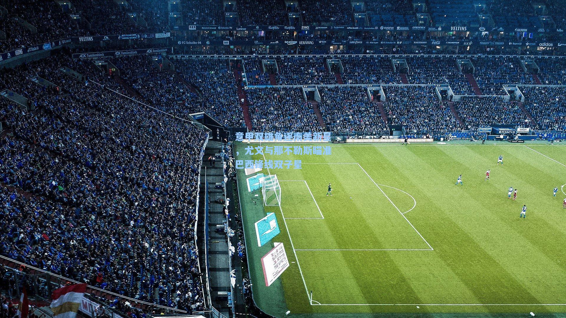 爱游戏娱乐|意甲双雄角逐南美新星，尤文与那不勒斯瞄准巴西锋线双子星