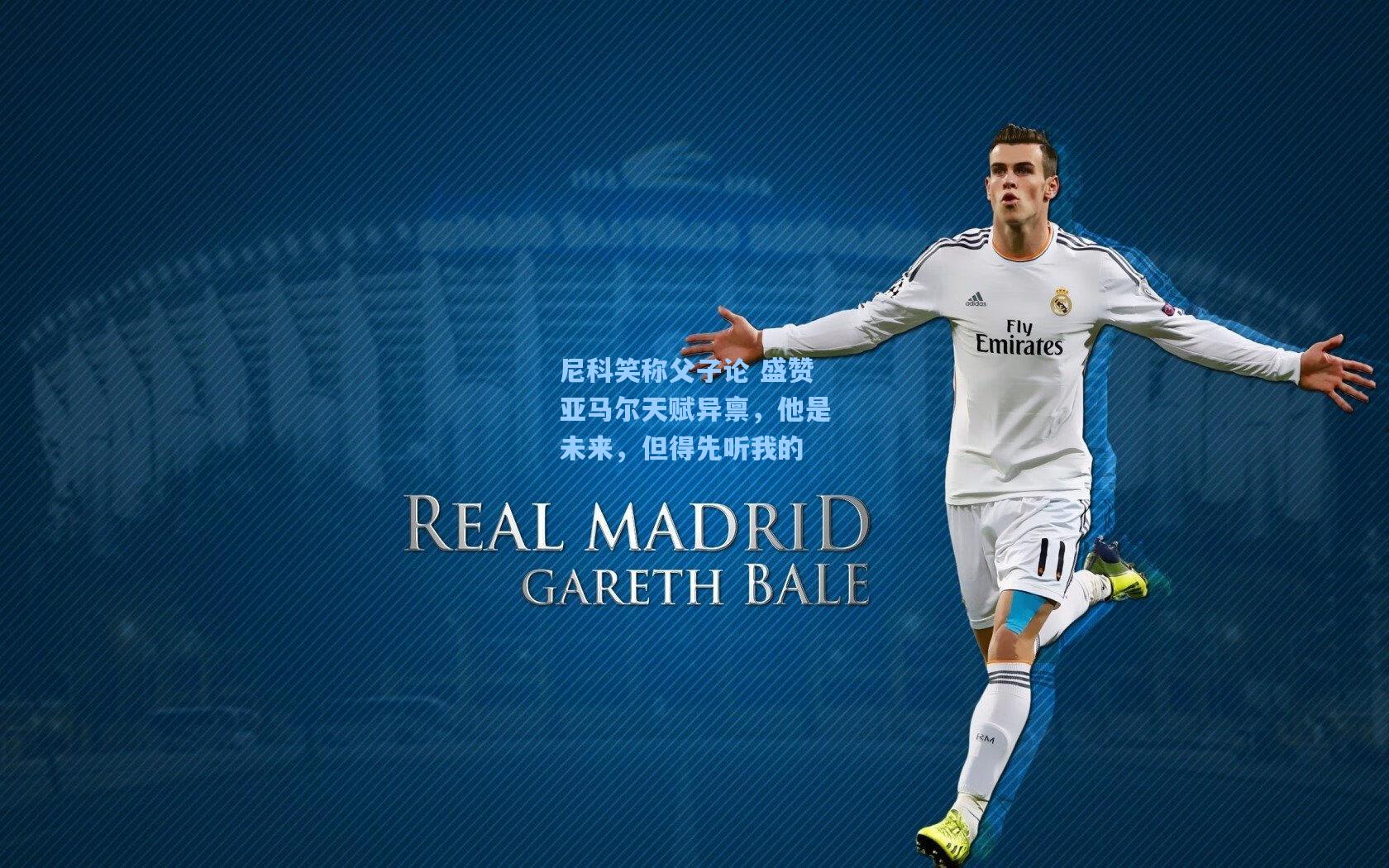 爱游戏_尼科笑称父子论 盛赞亚马尔天赋异禀，他是未来，但得先听我的