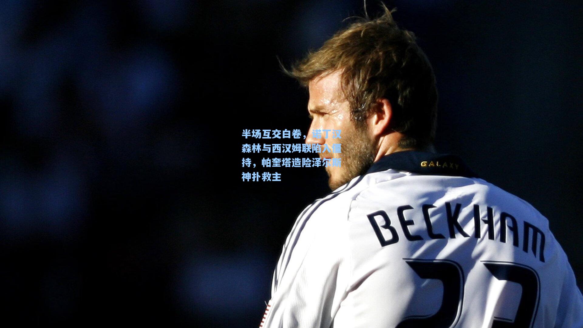 半场互交白卷,诺丁汉森林与西汉姆联陷入僵持,帕奎塔造险泽尔斯神扑救主