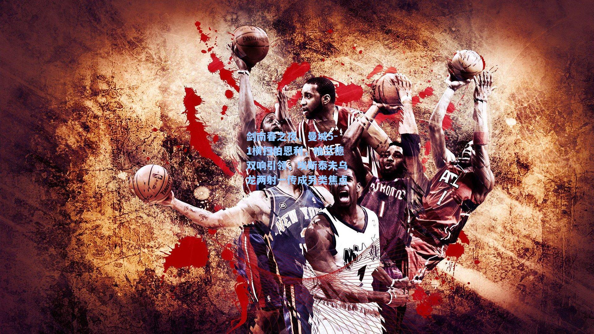 剑南春之夜，曼城5-1横扫伯恩利，哈兰德双响引领，埃斯泰夫乌龙两射一传成另类焦点